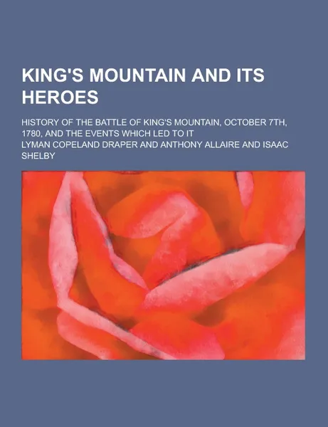 Обложка книги King.s Mountain and Its Heroes; History of the Battle of King.s Mountain, October 7th, 1780, and the Events Which Led to It, Lyman Copeland Draper