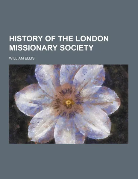 Обложка книги History of the London Missionary Society, William Ellis