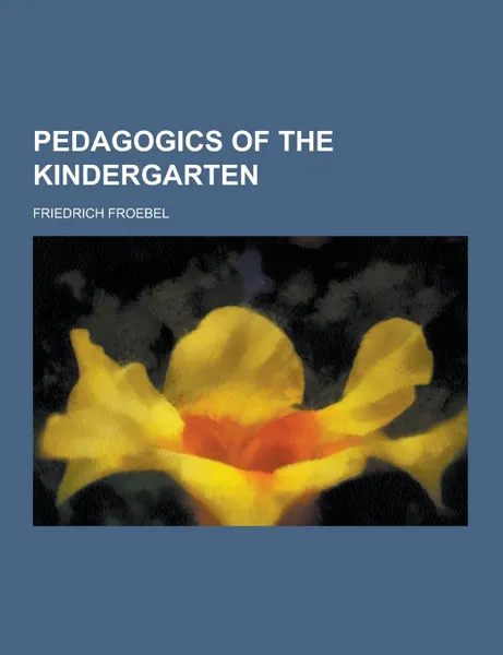 Обложка книги Pedagogics of the Kindergarten, Friedrich Froebel