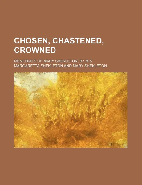 Обложка книги Chosen, Chastened, Crowned; Memorials of Mary Shekleton, by M.s., Margaretta Shekleton