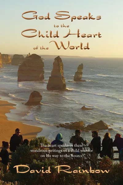 Обложка книги God Speaks to the Child Heart of the World. The heart speaks in these wondrous writings of a child warrior on his way to the Source, David Rainbow