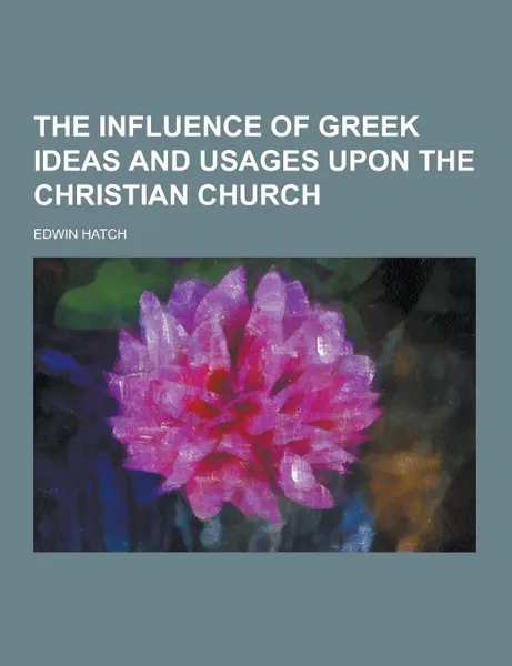 Обложка книги The Influence of Greek Ideas and Usages Upon the Christian Church, Edwin Hatch