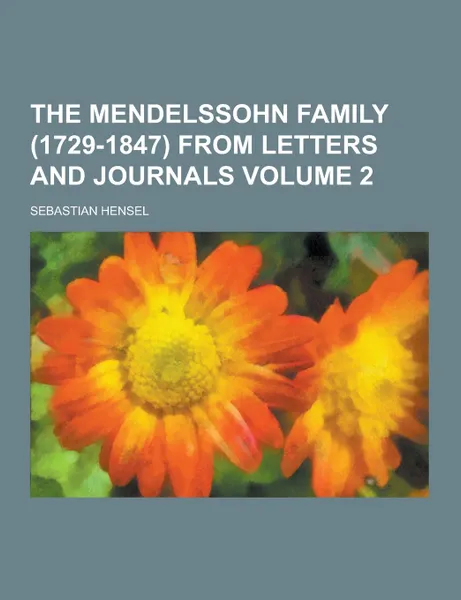 Обложка книги The Mendelssohn Family (1729-1847) from Letters and Journals Volume 2, Sebastian Hensel