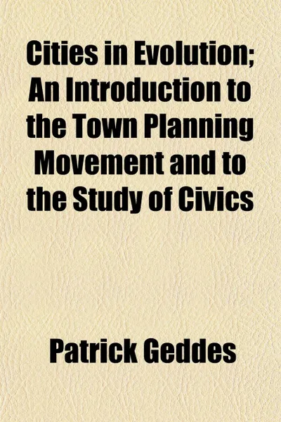 Обложка книги Cities in Evolution; An Introduction to the Town Planning Movement and to the Study of Civics, Patrick Geddes