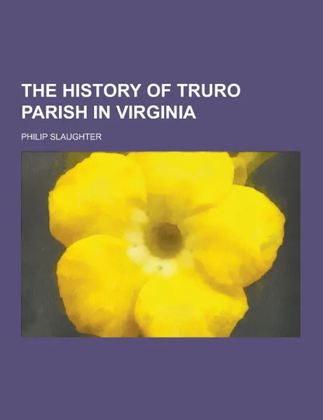 Обложка книги The History of Truro Parish in Virginia, Philip Slaughter