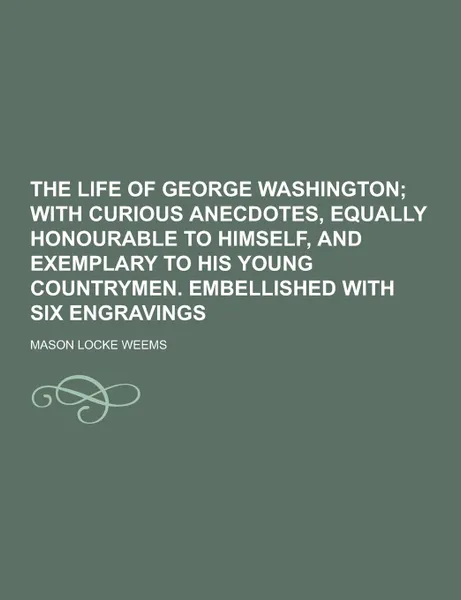 Обложка книги The Life of George Washington, Mason Locke Weems