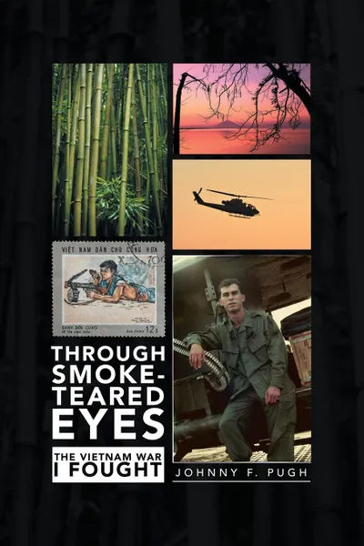 Обложка книги Through Smoke-Teared Eyes. The Vietnam War I Fought, Johnny F. Pugh