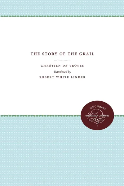 Обложка книги The Story of the Grail. Chretien de Troyes, Robert White Linker