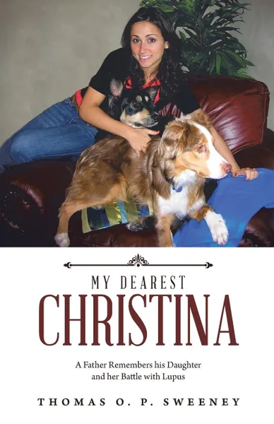 Обложка книги MY DEAREST CHRISTINA. A Father Remembers his Daughter and her Battle with Lupus, Thomas O. P. Sweeney