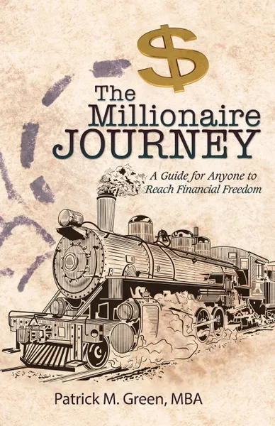 Обложка книги The Millionaire Journey. A Guide for Anyone to Reach Financial Freedom, MBA Patrick M. Green