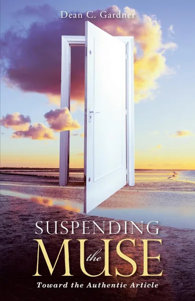 Обложка книги Suspending the Muse. Toward the Authentic Article, Dean C. Gardner