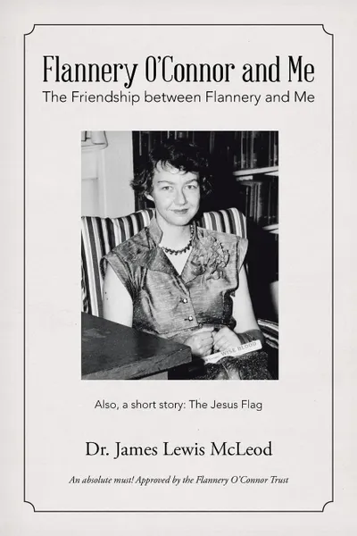 Обложка книги Flannery O.Connor and Me. The Friendship between Flannery and Me, Dr. James Lewis McLeod