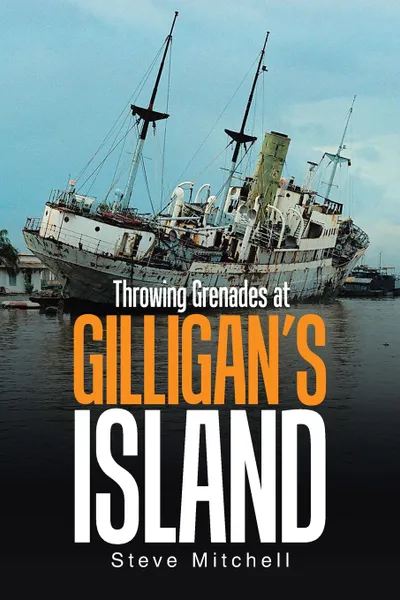 Обложка книги Throwing Grenades at Gilligan.s Island, Steve Mitchell