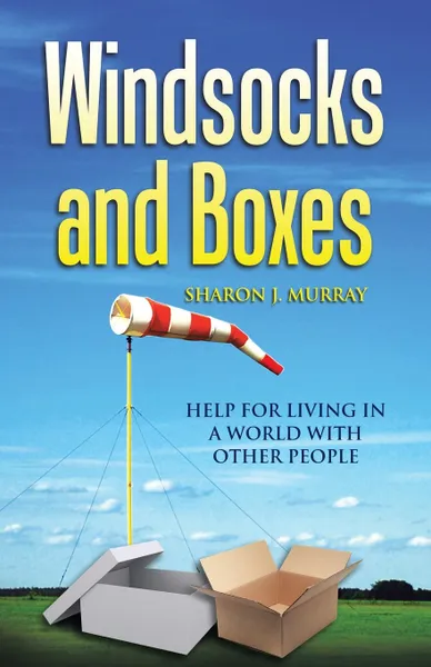 Обложка книги Windsocks and Boxes. Help for Living in a World with Other People, Sharon J. Murray