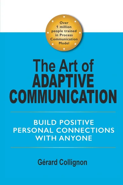 Обложка книги The Art of Adaptive Communication. Build Positive Personal Connections with Anyone, Gérard Collignon