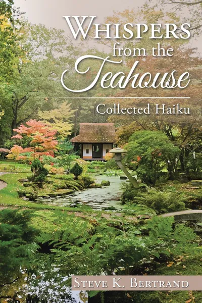 Обложка книги Whispers from the Teahouse. Collected Haiku, Steve K. Bertrand