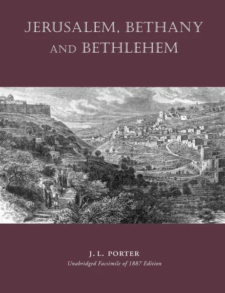 Обложка книги Jerusalem, Bethany and Bethlehem, Josias Leslie Porter