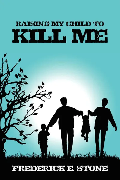 Обложка книги Raising My Child to Kill Me, Frederick E. Stone