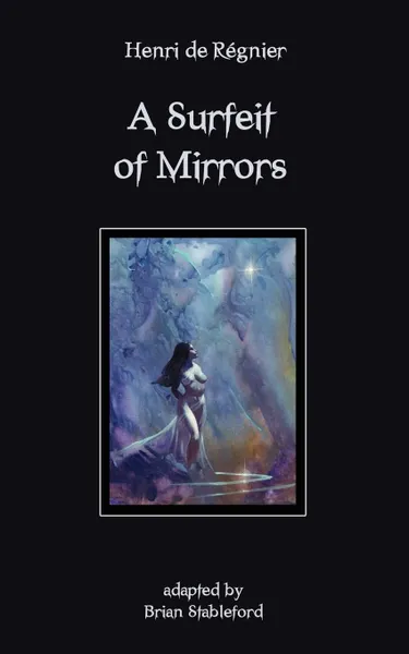 Обложка книги A Surfeit of Mirrors, Henri de Regnier