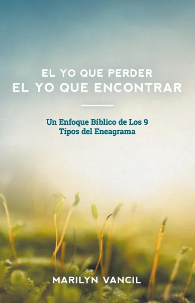 Обложка книги El Yo Que Perder El Yo Que Encontrar. Un Enfoque Biblico de Los 9  Tipos del Eneagrama, Marilyn Vancil