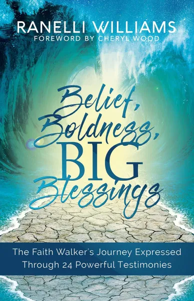 Обложка книги Belief, Boldness, BIG Blessings. The Faith Walker.s Journey Expressed Through 24 Powerful Testimonies, Ranelli Williams