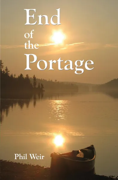 Обложка книги End of the Portage. A Canoe Memoir, PHIL WEIR