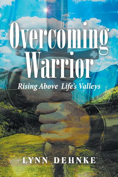 Обложка книги Overcoming Warrior. Rising Above Life.s Valleys, Lynn Dehnke