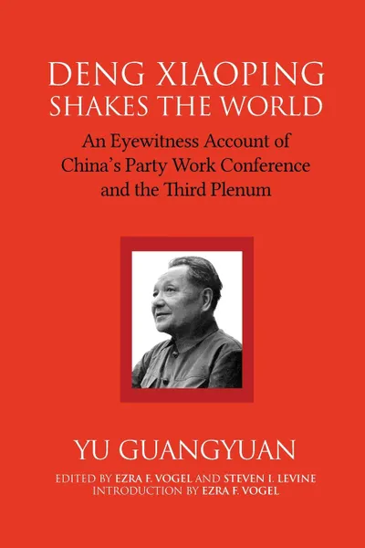 Обложка книги Deng Xiaoping Shakes the World. An Eyewitness Account of China.s Party Work Conference and the Third Plenum, Guangyuan Yu, Steven I. Levine