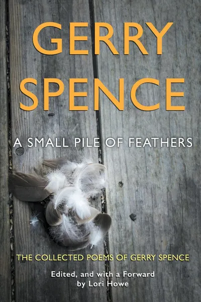 Обложка книги A Small Pile of Feathers. The Collected Poems of Gerry Spence, Gerry Spence