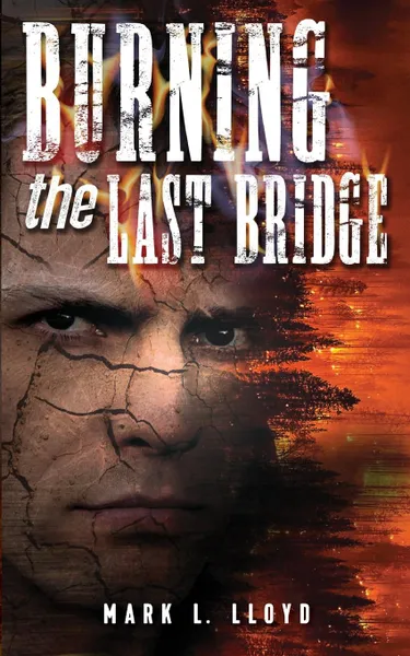 Обложка книги Burning the Last Bridge, Mark L Lloyd