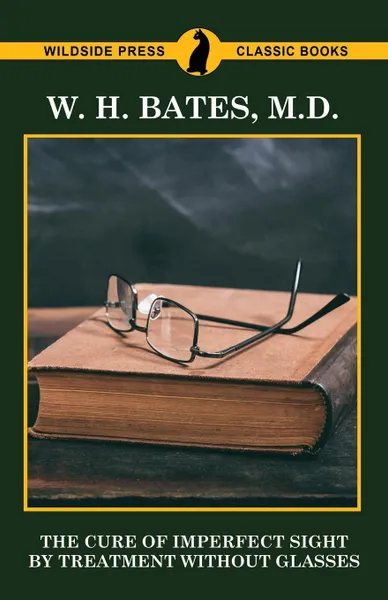 Обложка книги The Cure of Imperfect Sight by Treatment Without Glasses, W. H. Bates M.D.
