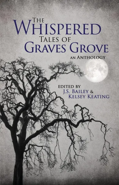 Обложка книги The Whispered Tales of Graves Grove, J.S. Bailey, Kelsey Keating, Matthew Howe