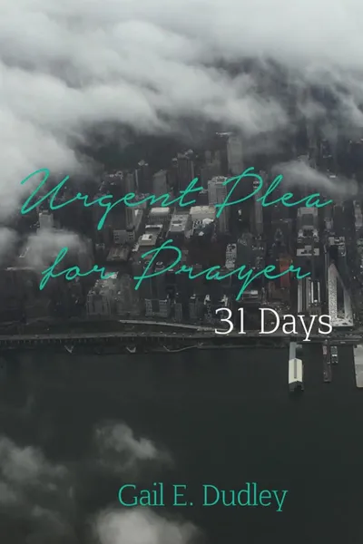 Обложка книги Urgent Plea for Prayer. 31 Day Devotional and Guide, Gail E Dudley