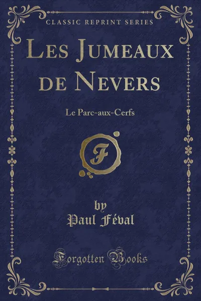 Обложка книги Les Jumeaux de Nevers. Le Parc-aux-Cerfs (Classic Reprint), Paul Féval