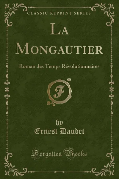 Обложка книги La Mongautier. Roman des Temps Revolutionnaires (Classic Reprint), Ernest Daudet