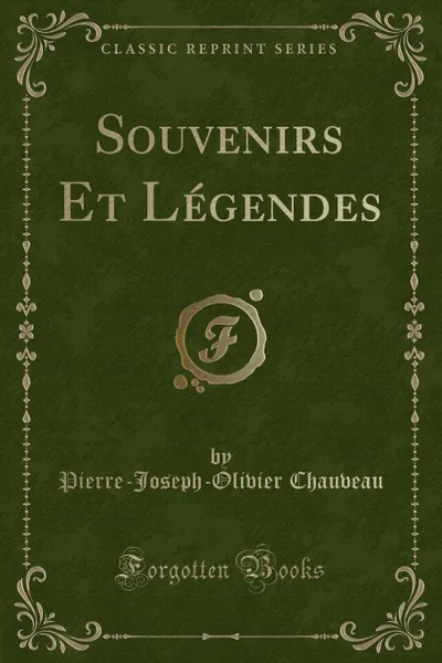 Обложка книги Souvenirs Et Legendes (Classic Reprint), Pierre-Joseph-Olivier Chauveau