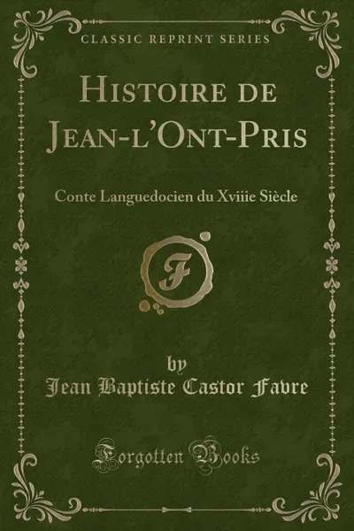 Обложка книги Histoire de Jean-l.Ont-Pris. Conte Languedocien du Xviiie Siecle (Classic Reprint), Jean Baptiste Castor Favre