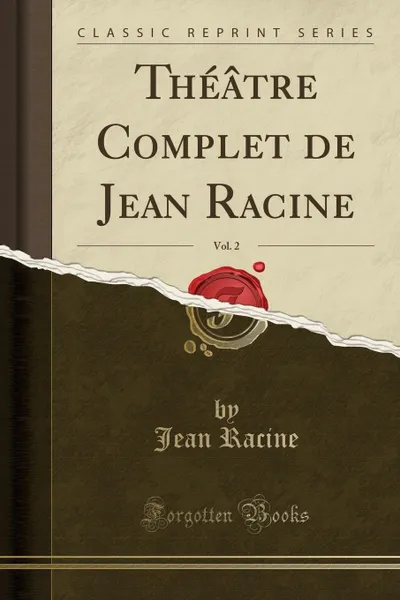 Обложка книги Theatre Complet de Jean Racine, Vol. 2 (Classic Reprint), Jean Racine