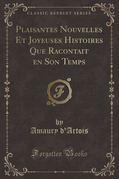 Обложка книги Plaisantes Nouvelles Et Joyeuses Histoires Que Racontait en Son Temps (Classic Reprint), Amaury d'Artois