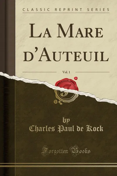 Обложка книги La Mare d.Auteuil, Vol. 1 (Classic Reprint), Charles Paul de Kock