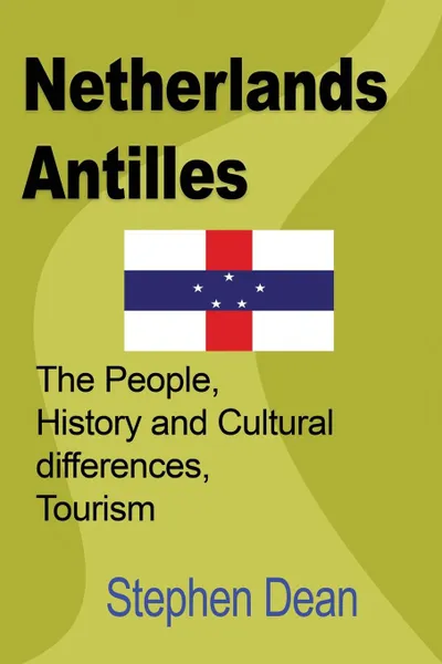 Обложка книги Netherlands Antilles. The People, History and Cultural differences, Tourism, Dean Stephen