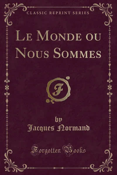 Обложка книги Le Monde ou Nous Sommes (Classic Reprint), Jacques Normand