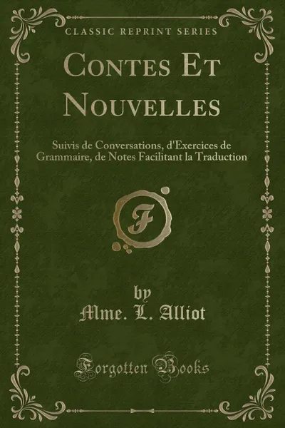 Обложка книги Contes Et Nouvelles. Suivis de Conversations, d.Exercices de Grammaire, de Notes Facilitant la Traduction (Classic Reprint), Mme. L. Alliot