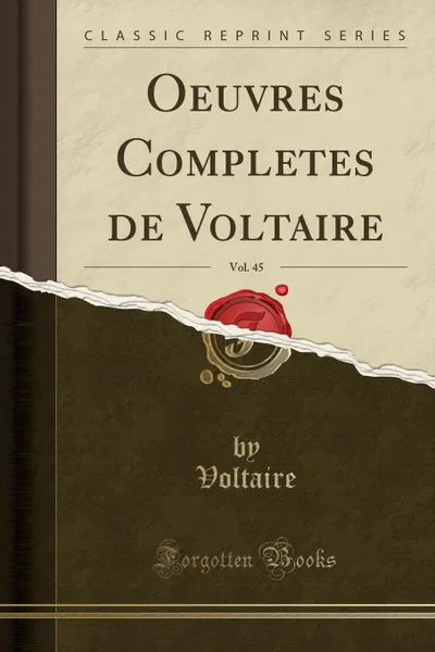 Обложка книги Oeuvres Completes de Voltaire, Vol. 45 (Classic Reprint), Voltaire Voltaire