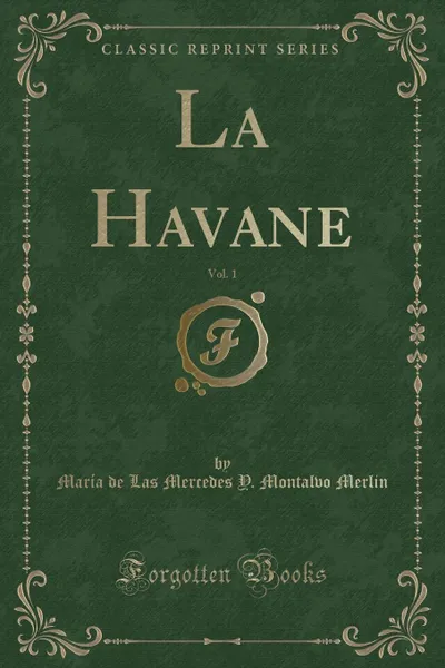 Обложка книги La Havane, Vol. 1 (Classic Reprint), María de Las Mercedes Y. Montal Merlin