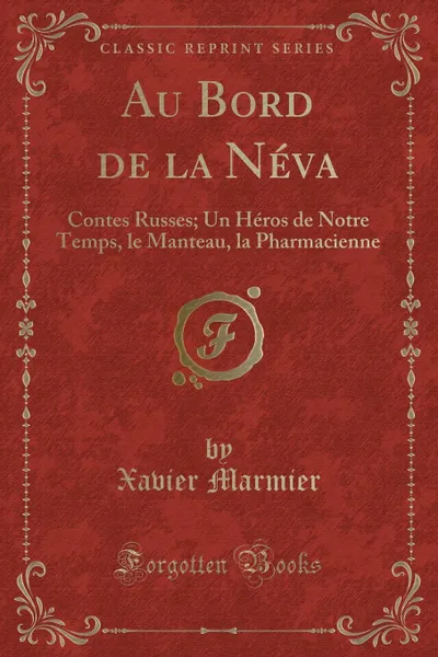 Обложка книги Au Bord de la Neva. Contes Russes; Un Heros de Notre Temps, le Manteau, la Pharmacienne (Classic Reprint), Xavier Marmier