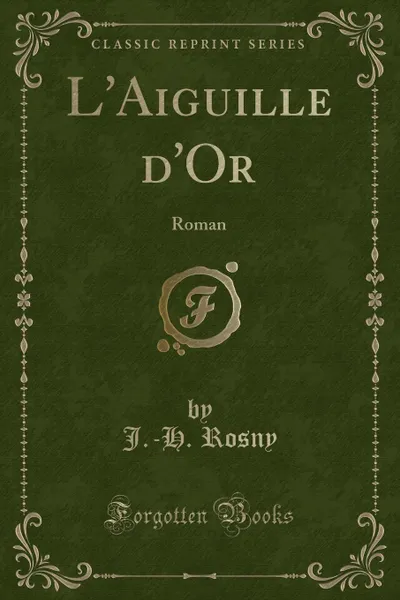 Обложка книги L.Aiguille d.Or. Roman (Classic Reprint), J.-H. Rosny