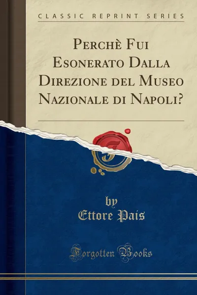 Обложка книги Perche Fui Esonerato Dalla Direzione del Museo Nazionale di Napoli. (Classic Reprint), Ettore Pais