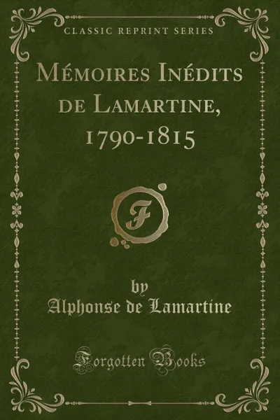 Обложка книги Memoires Inedits de Lamartine, 1790-1815 (Classic Reprint), Alphonse de Lamartine