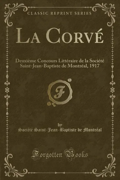 Обложка книги La Corve. Deuxieme Concours Litteraire de la Societe Saint-Jean-Baptiste de Montreal, 1917 (Classic Reprint), Société Saint-Jean-Baptiste Montréal